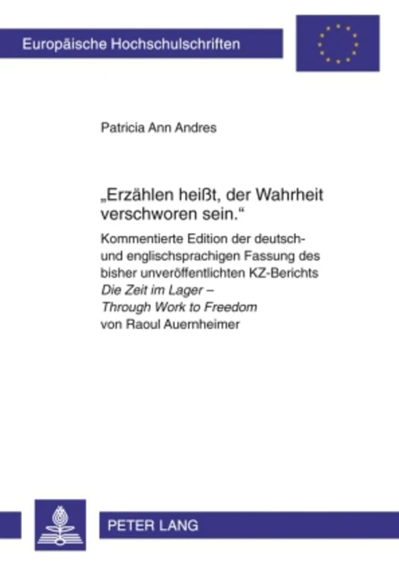 «Erzaehlen Heißt, Der Wahrheit Verschworen Sein.»: Kommentierte Edition Der Deutsch- Und Englischsprachigen Fassung Des Bisher Unveroeffentlichten ... / European University Studie)