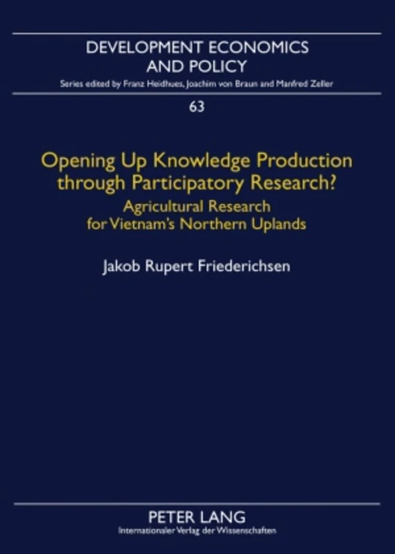 Opening Up Knowledge Production through Participatory Research?: Agricultural Research for Vietnam’s Northern Uplands: 63 (Development Economics & Policy)
