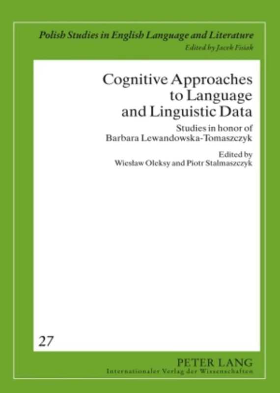 Cognitive Approaches to Language and Linguistic Data: Studies in honor of Barbara Lewandowska-Tomaszczyk: 27 (Crossroads and Interfaces: Studies in Linguistics and Literature)
