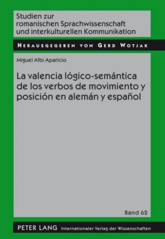 La valencia lógico-semántica de los verbos de movimiento y posición en alemán y español: 62 (Studien Zur Romanischen Sprachwissenschaft Und Interkulturellen Kommunikation)