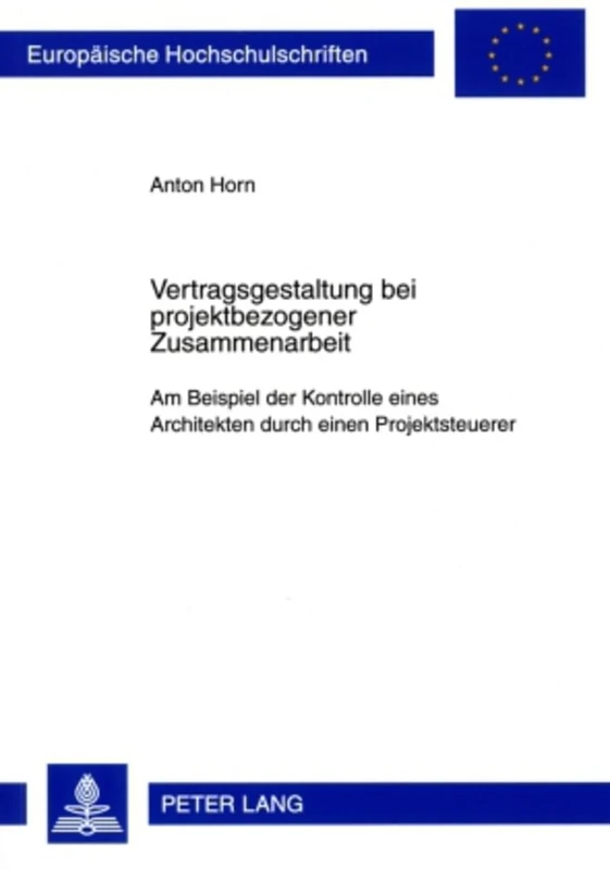 Vertragsgestaltung Bei Projektbezogener Zusammenarbeit: Am Beispiel Der Kontrolle Eines Architekten Durch Einen Projektsteuerer: 4852 (Europaeische Hochschulschriften Recht)