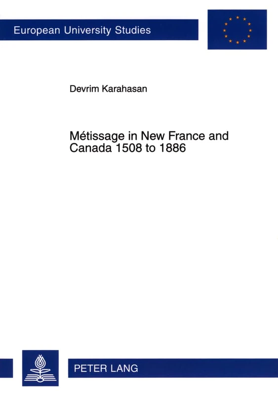 Métissage in New France and Canada 1508 to 1886: 1063 (Europaeische Hochschulschriften / European University Studies / Publications Universitaires ... / Série 3: Histoire et sciences auxiliaires)