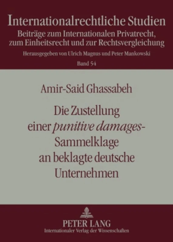 Die Zustellung Einer «Punitive Damages»-Sammelklage an Beklagte Deutsche Unternehmen: Zugleich Ein Beitrag Zum «Unnoetigen» Transatlantischen Justizkonflikt: 54 (Internationalrechtliche Studien)
