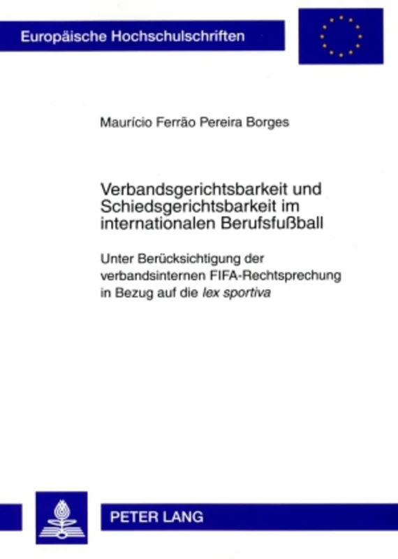 Verbandsgerichtsbarkeit Und Schiedsgerichtsbarkeit Im Internationalen Berufsfußball: Unter Beruecksichtigung Der Verbandsinternen Fifa-Rechtsprechung ... 4866 (Europaeische Hochschulschriften Recht)