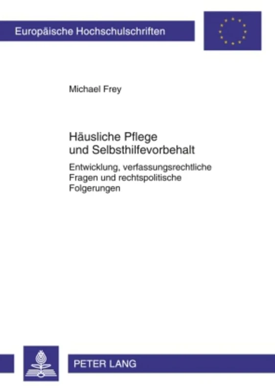 Haeusliche Pflege Und Selbsthilfevorbehalt: Entwicklung, Verfassungsrechtliche Fragen Und Rechtspolitische Folgerungen: 4876 (Europaeische Hochschulschriften Recht)