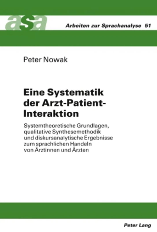 Eine Systematik der Arzt-Patient-Interaktion: Systemtheoretische Grundlagen, qualitative Synthesemethodik und diskursanalytische Ergebnisse zum ... und Aerzten: 51 (Arbeiten Zur Sprachanalyse)