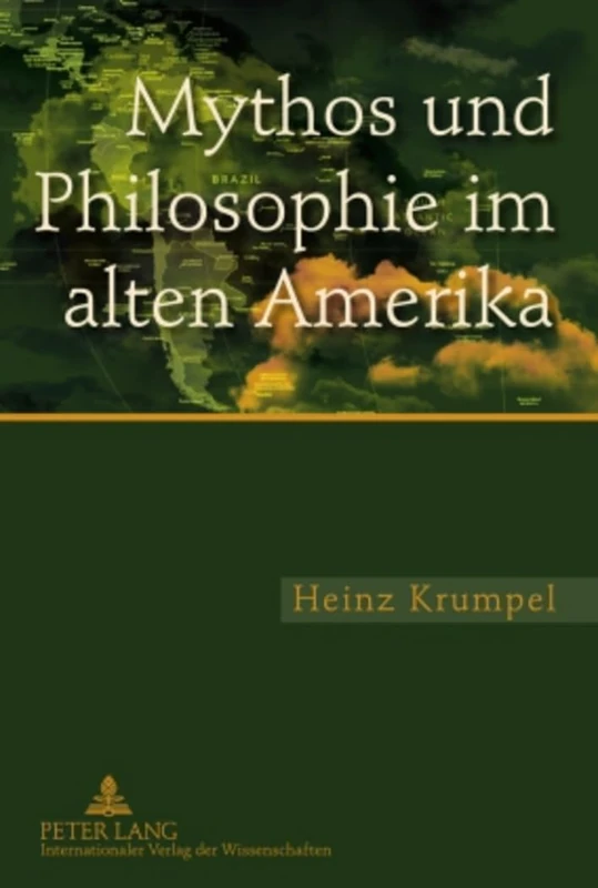 Mythos Und Philosophie Im Alten Amerika: Eine Untersuchung Zur Ideengeschichtlichen Und Aktuellen Bedeutung Des Mythologischen Und Philosophischen Denkens Im Mesoamerikanischen Und Andinen Kulturraum