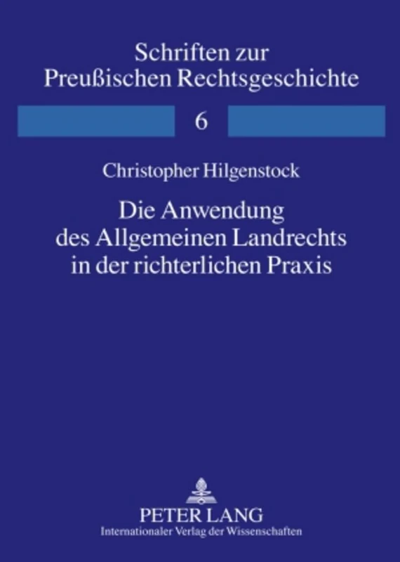 Die Anwendung Des Allgemeinen Landrechts in Der Richterlichen Praxis: Sentenzen Des Oberappellationssenats Des Preußischen Kammergerichts in Den ... (Schriften Zur Preußischen Rechtsgeschichte)