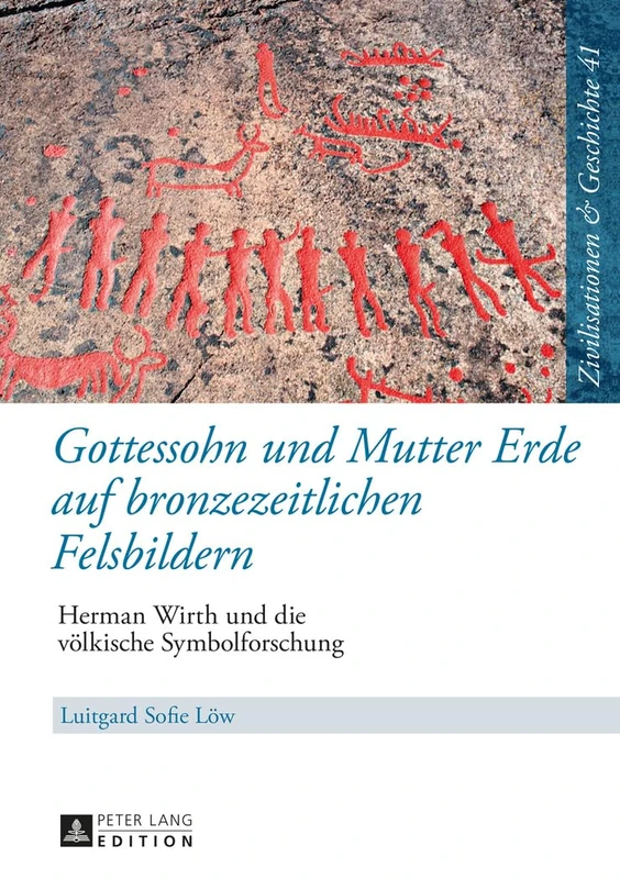 Gottessohn und Mutter Erde auf bronzezeitlichen Felsbildern: Herman Wirth und die voelkische Symbolforschung: 41 (Zivilisationen Und Geschichte / Civilizations and History /)