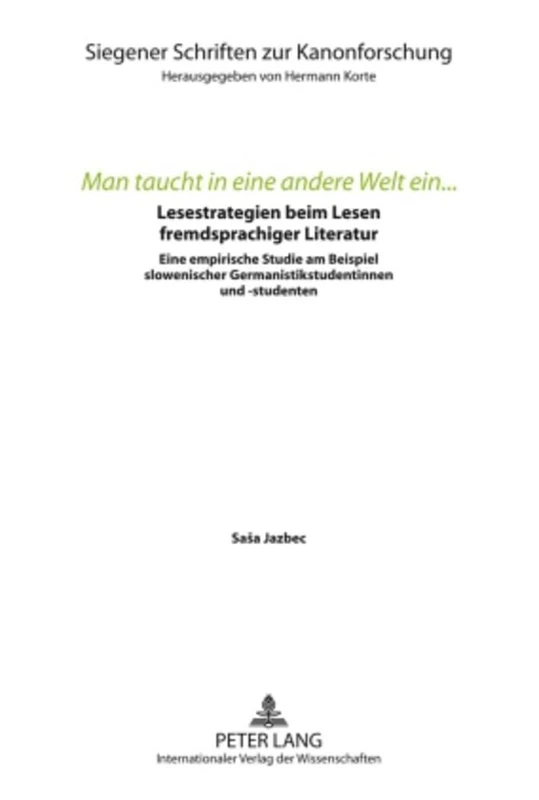 «Man Taucht in Eine Andere Welt Ein...»: Lesestrategien Beim Lesen Fremdsprachiger Literatur. Eine Empirische Studie Am Beispiel Slowenischer ... 9 (Siegener Schriften Zur Kanonforschung)