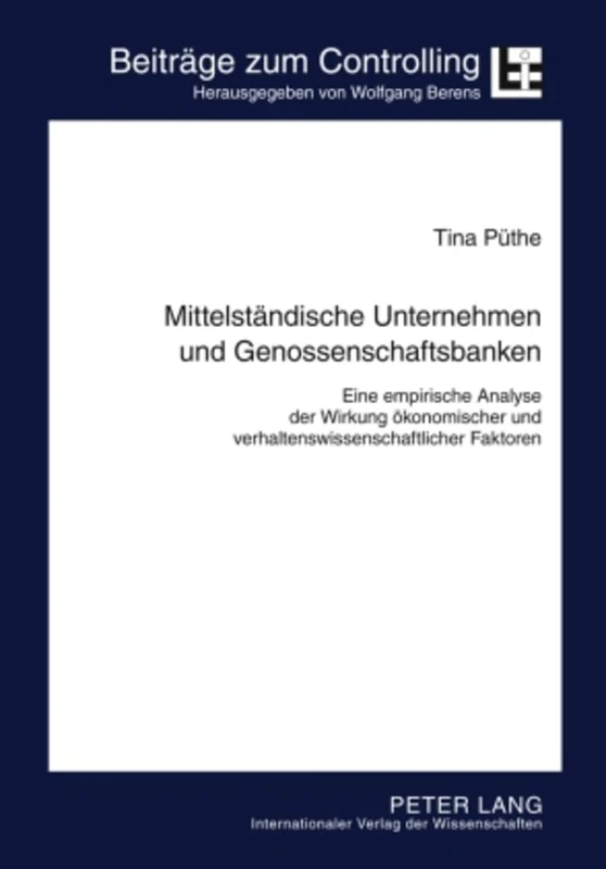 Mittelstaendische Unternehmen Und Genossenschaftsbanken: Eine Empirische Analyse Der Wirkung Oekonomischer Und Verhaltenswissenschaftlicher Faktoren: 15 (Beitraege Zum Controlling)