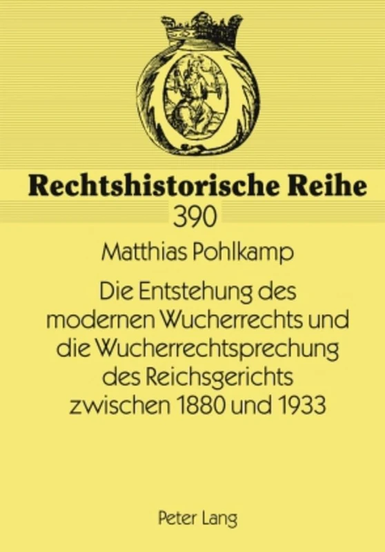 Die Entstehung Des Modernen Wucherrechts Und Die Wucherrechtsprechung Des Reichsgerichts Zwischen 1880 Und 1933: 390 (Rechtshistorische Reihe)