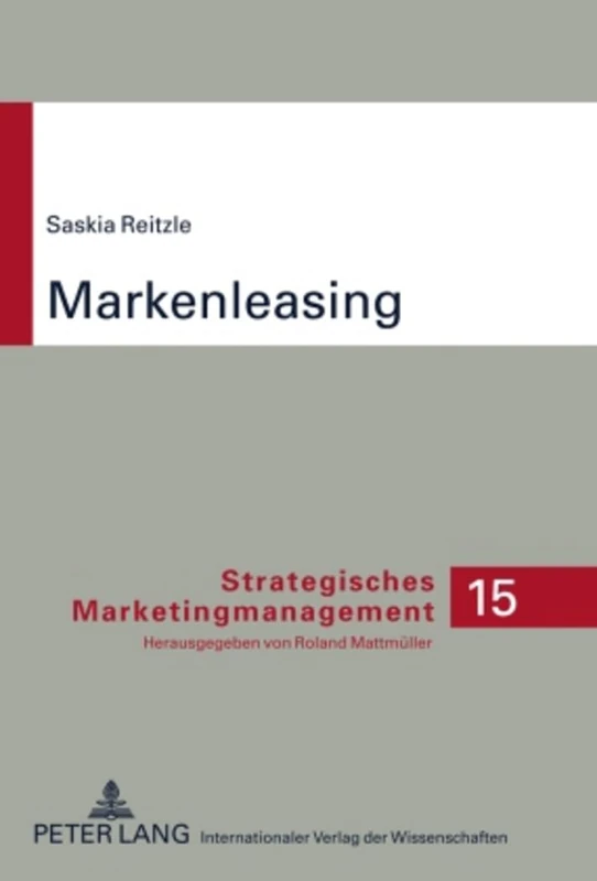 Markenleasing: Theoretische Fundierung Und Praxisorientierte Evaluation Der Moeglichkeiten Und Grenzen: 15 (Strategisches Marketingmanagement)