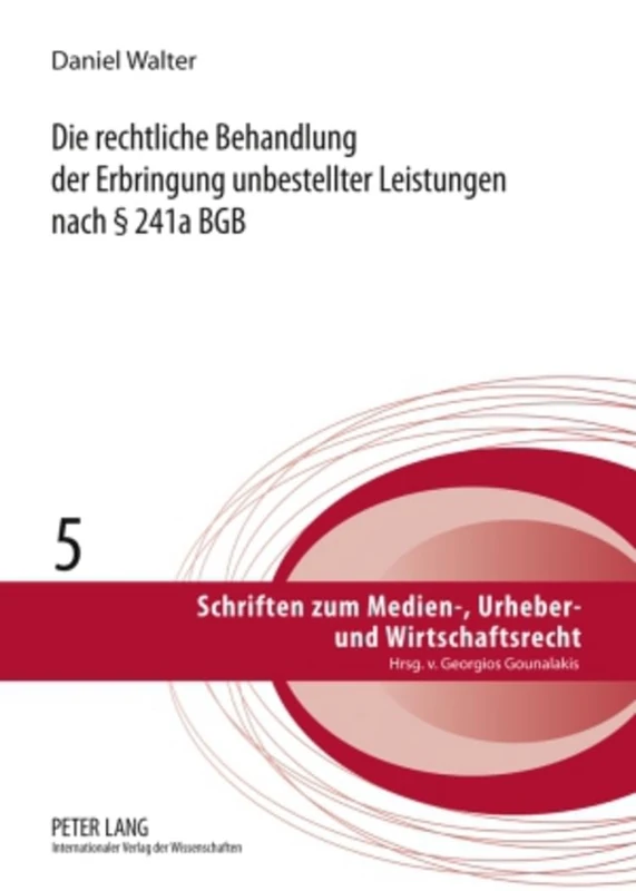 Die Rechtliche Behandlung Der Erbringung Unbestellter Leistungen Nach § 241a Bgb: 5 (Schriften Zum Medien-, Urheber- Und Wirtschaftsrecht)
