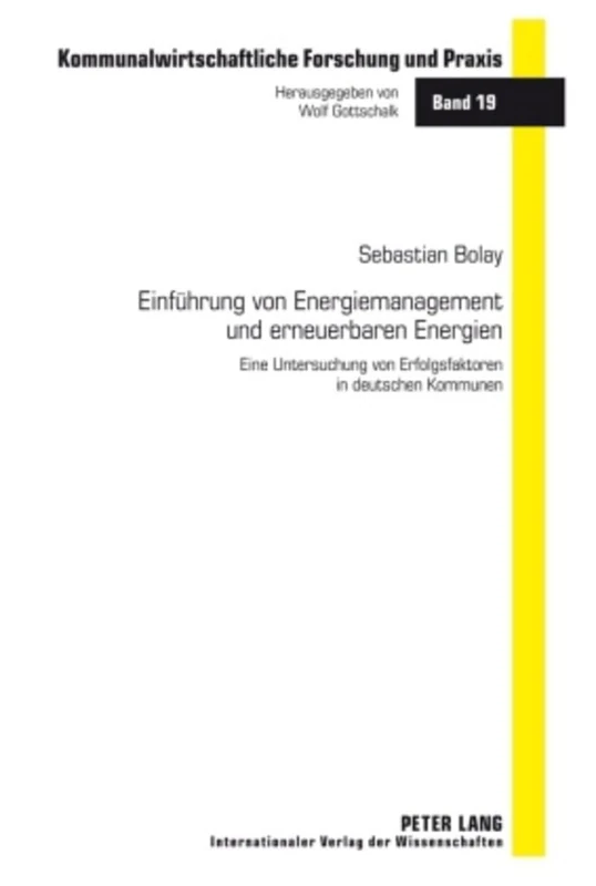 Einfuehrung Von Energiemanagement Und Erneuerbaren Energien: Eine Untersuchung Von Erfolgsfaktoren in Deutschen Kommunen: 19 (Kommunalwirtschaftliche Forschung Und Praxis)