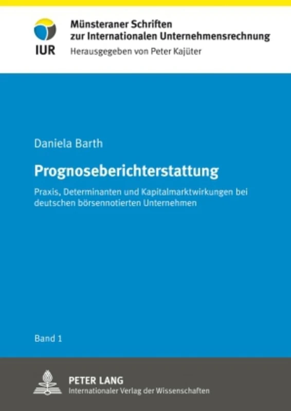 Prognoseberichterstattung: Praxis, Determinanten Und Kapitalmarktwirkungen Bei Deutschen Boersennotierten Unternehmen: 1 (Muensteraner Schriften Zur Internationalen Unternehmensrechn)