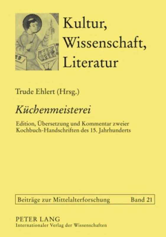 «Kuechenmeisterei»: Edition, Uebersetzung Und Kommentar Zweier Kochbuch-Handschriften Des 15. Jahrhunderts. Solothurn S 490 Und Koeln, Historisches ... 21 (Kultur, Wissenschaft, Literatur)