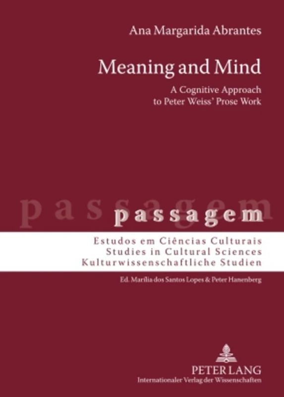 Meaning and Mind: A Cognitive Approach to Peter Weiss’ Prose Work: 3 (passagem: Estudos em ciencias culturais / Studies in Cultural Sciences / Kulturwissenschaftliche Studien)