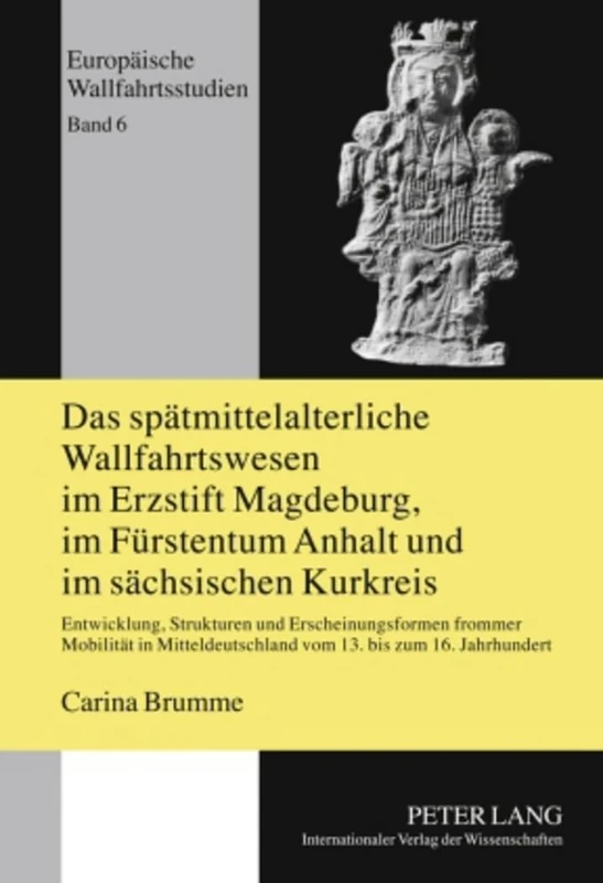 Das Spaetmittelalterliche Wallfahrtswesen Im Erzstift Magdeburg, Im Fuerstentum Anhalt Und Im Saechsischen Kurkreis: Entwicklung, Strukturen Und ... 6 (Europaeische Wallfahrtsstudien) - Image 1