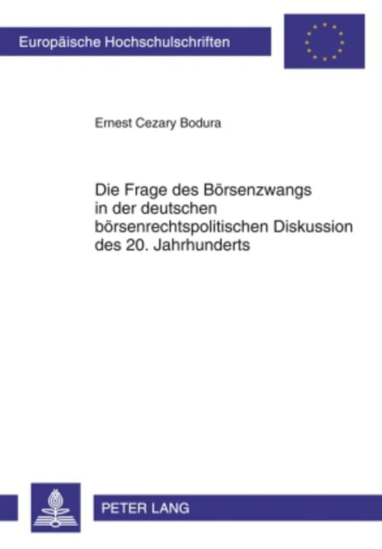 Die Frage Des Boersenzwangs in Der Deutschen Boersenrechtspolitischen Diskussion Des 20. Jahrhunderts: 5033 (Europaeische Hochschulschriften Recht)