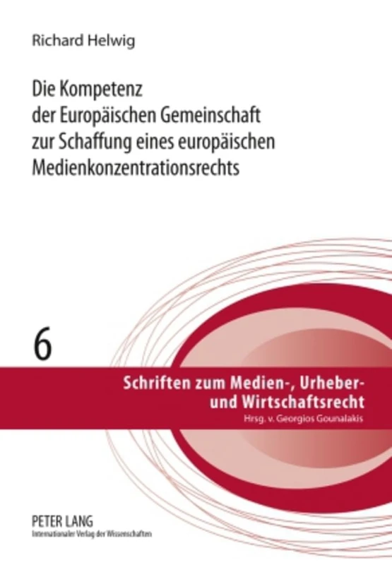 Die Kompetenz Der Europaeischen Gemeinschaft Zur Schaffung Eines Europaeischen Medienkonzentrationsrechts: Notwendigkeit, Voraussetzungen Und ... Zum Medien-, Urheber- Und Wirtschaftsrecht)