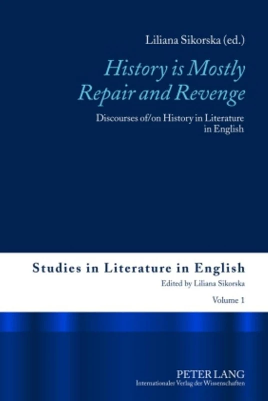 «History is Mostly Repair and Revenge»: Discourses of/on History in Literature in English: 1 (Studies in Literature in English)