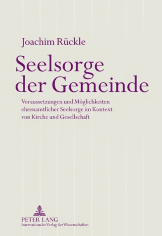 Seelsorge Der Gemeinde: Voraussetzungen Und Moeglichkeiten Ehrenamtlicher Seelsorge Im Kontext Von Kirche Und Gesellschaft
