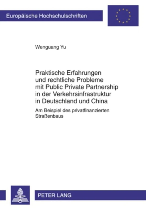 Praktische Erfahrungen Und Rechtliche Probleme Mit Public Private Partnership in Der Verkehrsinfrastruktur in Deutschland Und China: Am Beispiel Des ... 4973 (Europaeische Hochschulschriften Recht)