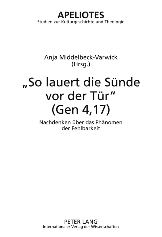 «So Lauert Die Suende VOR Der Tuer» (Gen 4,17): Nachdenken Ueber Das Phaenomen Der Fehlbarkeit: 9 (Apeliotes. Studien Zur Kulturgeschichte Und Theologie)