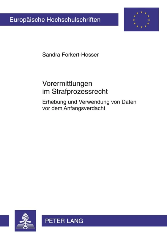 Vorermittlungen Im Strafprozessrecht: Erhebung Und Verwendung Von Daten VOR Dem Anfangsverdacht: 5107 (Europaeische Hochschulschriften Recht)