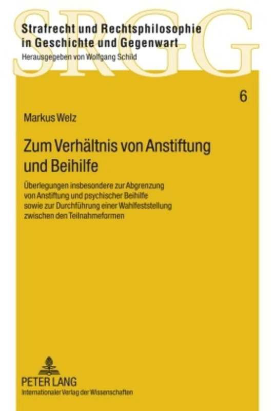 Zum Verhaeltnis Von Anstiftung Und Beihilfe: Ueberlegungen Insbesondere Zur Abgrenzung Von Anstiftung Und Psychischer Beihilfe Sowie Zur Durchfuehrung ... in Geschichte Und Gegenwart)