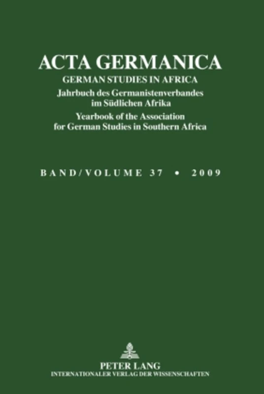 ACTA Germanica: GERMAN STUDIES IN AFRICA- Jahrbuch des Germanistenverbandes im Suedlichen Afrika- Yearbook of the Association for German Studies in Southern Africa- Band/Volume 37/2009