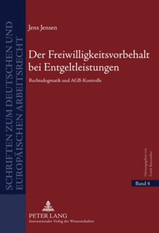 Der Freiwilligkeitsvorbehalt Bei Entgeltleistungen: Rechtsdogmatik Und Agb-Kontrolle: 4 (Schriften Zum Deutschen Und Europaeischen Arbeitsrecht)