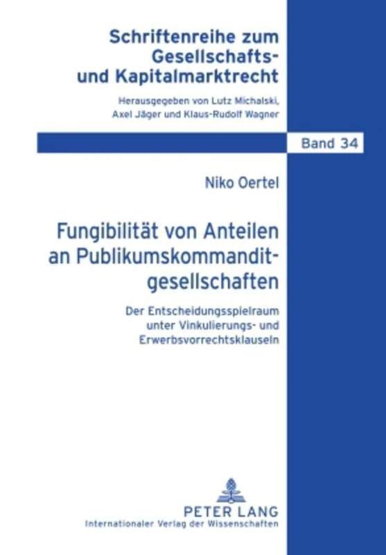 Fungibilitaet Von Anteilen an Publikumskommanditgesellschaften: Der Entscheidungsspielraum Unter Vinkulierungs- Und Erwerbsvorrechtsklauseln: 34 ... Zum Gesellschafts- Und Kapitalmarktrecht)