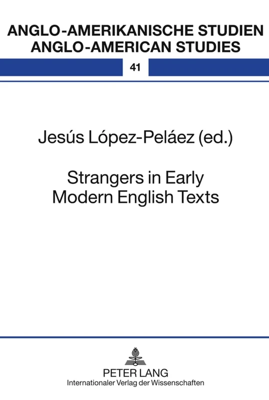 Strangers in Early Modern English Texts: 41 (Anglo-Amerikanische Studien - Anglo-American Studies: Literatur, Kultur und Didaktik / Literature, Culture and Teaching)
