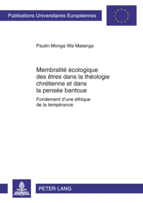 Membralité Écologique Des Êtres Dans La Théologie Chrétienne Et Dans La Pensée Bantoue: Fondement d'Une Éthique de la Tempérance: 908 (Europaeische Hochschulschriften / European University Studie)