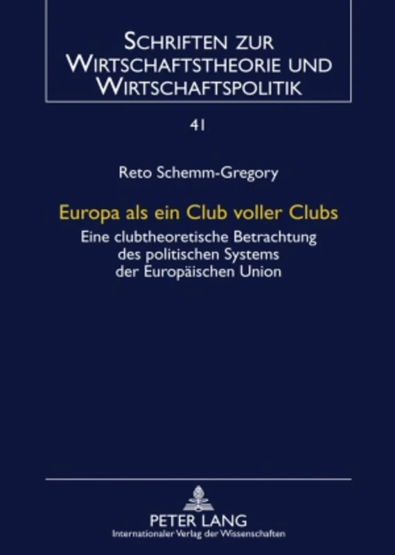 Europa ALS Ein Club Voller Clubs: Eine Clubtheoretische Betrachtung Des Politischen Systems Der Europaeischen Union: 41 (Schriften Zur Wirtschaftstheorie Und Wirtschaftspolitik)