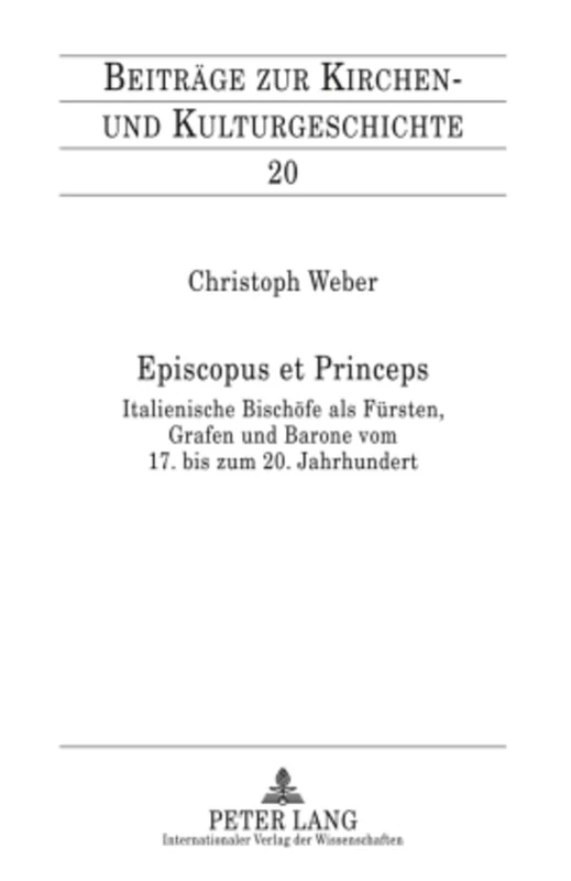 Episcopus Et Princeps: Italienische Bischoefe ALS Fuersten, Grafen Und Barone Vom 17. Bis Zum 20. Jahrhundert (Beitraege Zur Kirchen- Und Kulturgeschichte)