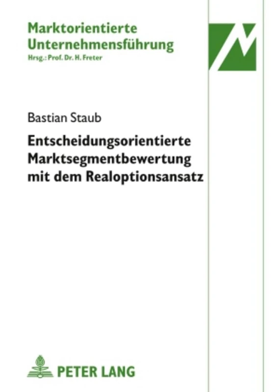 Entscheidungsorientierte Marktsegmentbewertung Mit Dem Realoptionsansatz: 32 (Marktorientierte Unternehmensfuehrung)