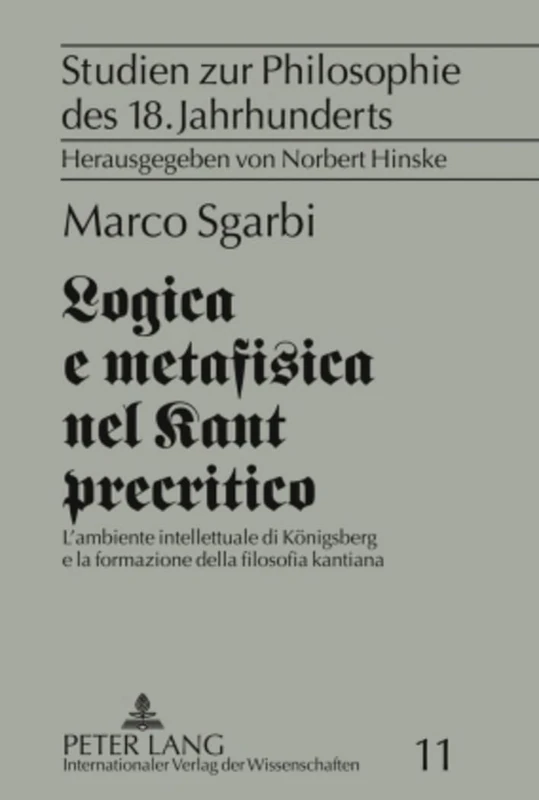 Logica e metafisica nel Kant precritico: L'ambiente intellettuale di Koenigsberg e la formazione della filosofia kantiana: 11 (Studien Zur Philosophie Des 18. Jahrhunderts)