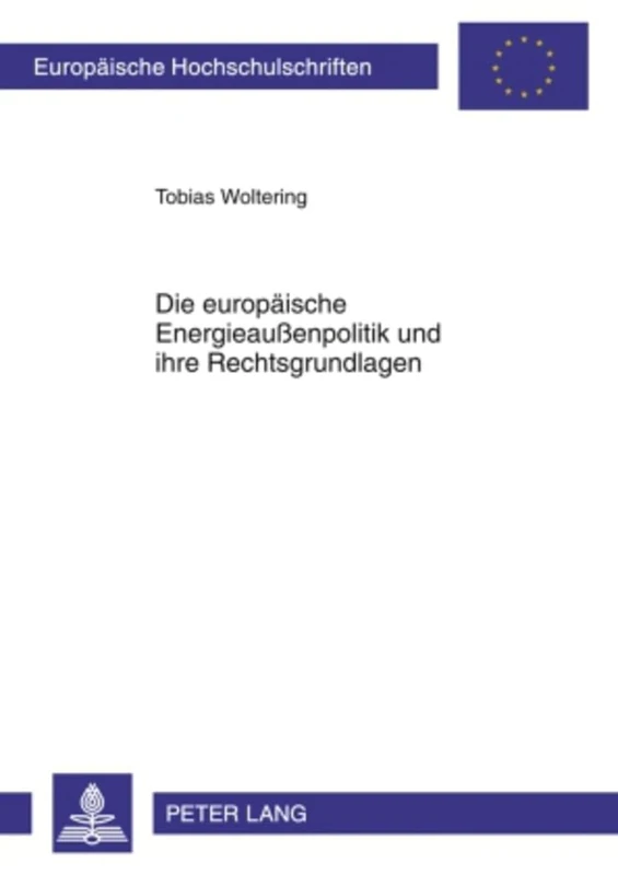 Die Europaeische Energieaußenpolitik Und Ihre Rechtsgrundlagen: 5068 (Europaeische Hochschulschriften Recht)