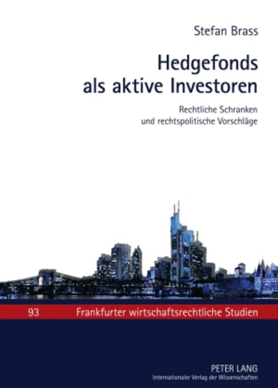 Hedgefonds ALS Aktive Investoren: Rechtliche Schranken Und Rechtspolitische Vorschlaege: 93 (Frankfurter Wirtschaftsrechtliche Studien)