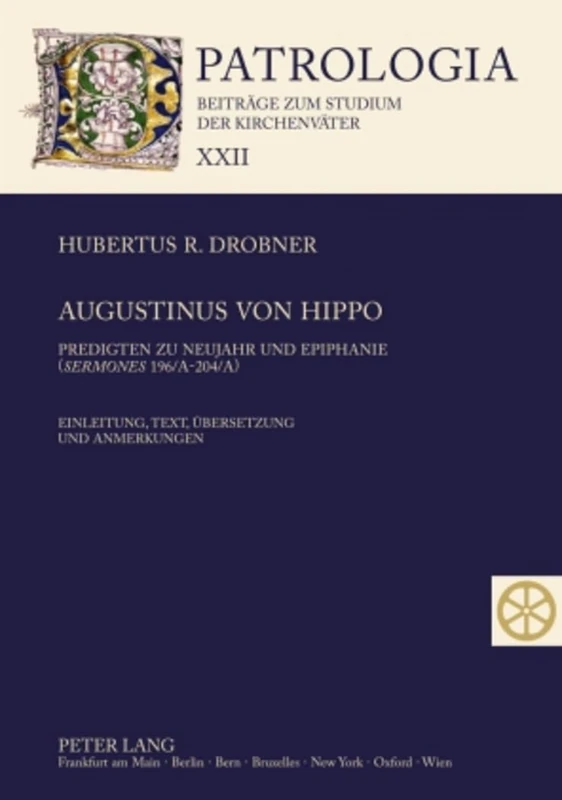 Augustinus von Hippo: Predigten zu Neujahr und Epiphanie ("Sermones" 196/A-204/A)- Einleitung, Text, Uebersetzung und Anmerkungen: 22 (Patrologia – Beitraege zum Studium der Kirchenvaeter)