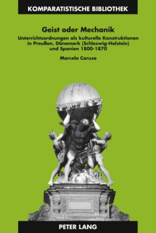 Geist Oder Mechanik: Unterrichtsordnungen ALS Kulturelle Konstruktionen in Preußen, Daenemark (Schleswig-Holstein) Und Spanien 1800-1870: 19 ... Bibliothek / Comparative Studies Series / B) - Image 1