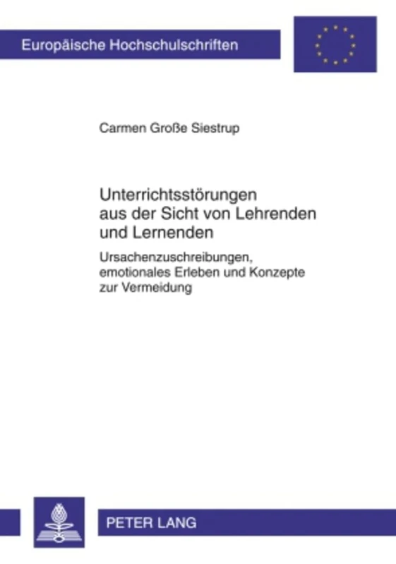 Unterrichtsstoerungen aus der Sicht von Lehrenden und Lernenden: Ursachenzuschreibungen, emotionales Erleben und Konzepte zur Vermeidung: 997 ... / Publications Universitaires Européenn)