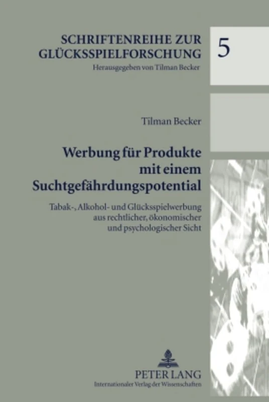 Werbung Fuer Produkte Mit Einem Suchtgefaehrdungspotential: Tabak-, Alkohol- Und Gluecksspielwerbung Aus Rechtlicher, Oekonomischer Und ... 5 (Schriftenreihe Zur Gluecksspielforschung)