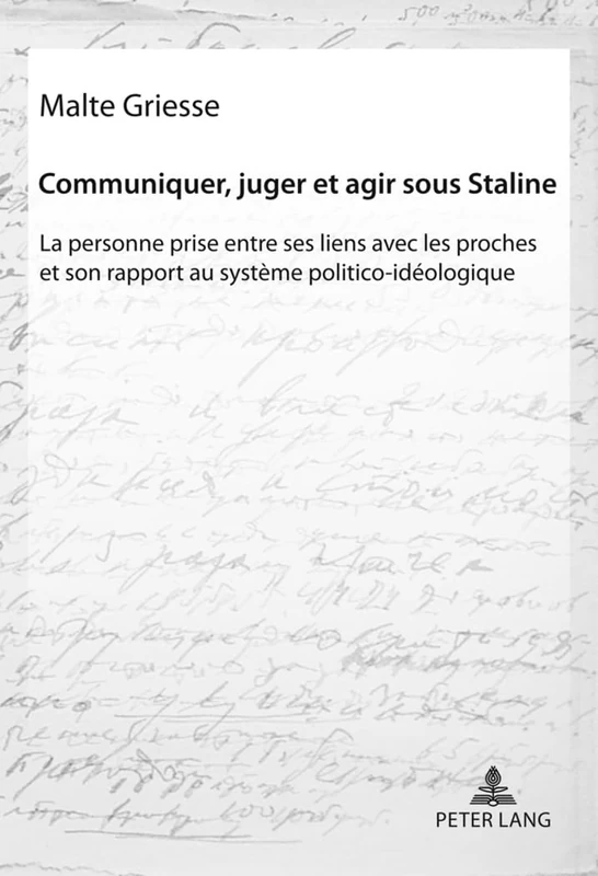 Communiquer, Juger Et Agir Sous Staline: La Personne Prise Entre Ses Liens Avec Les Proches Et Son Rapport Au Système Politico-Idéologique