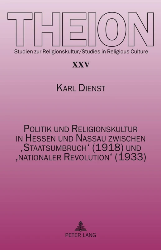 Politik und Religionskultur in Hessen und Nassau zwischen 'Staatsumbruch' (1918) und 'nationaler Revolution' (1933): Ursachen und Folgen: 25 (Theion)
