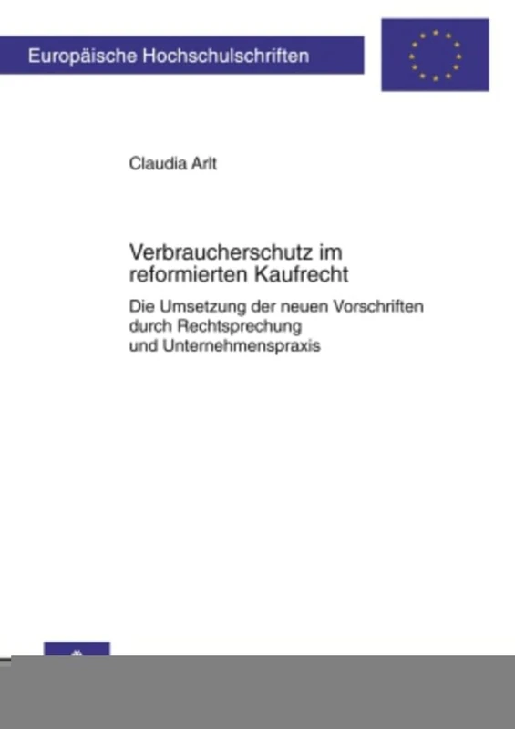 Verbraucherschutz Im Reformierten Kaufrecht: Die Umsetzung Der Neuen Vorschriften Durch Rechtsprechung Und Unternehmenspraxis: 5039 (Europaeische Hochschulschriften Recht)