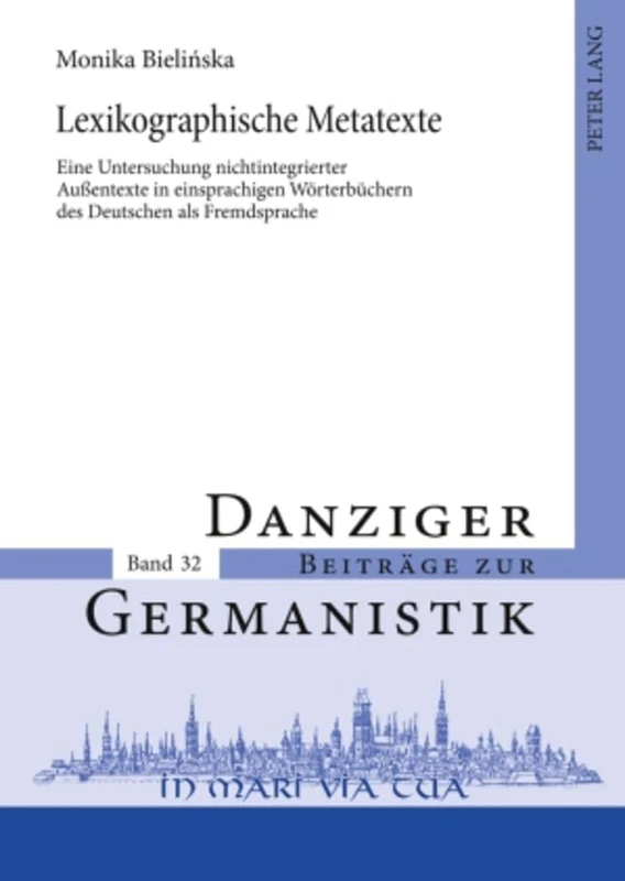Lexikographische Metatexte: Eine Untersuchung Nichtintegrierter Außentexte in Einsprachigen Woerterbuechern Des Deutschen ALS Fremdsprache: 32 (Danziger Beitraege Zur Germanistik)